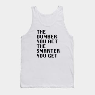 The Dumber You Act The Smarter You Get Tank Top